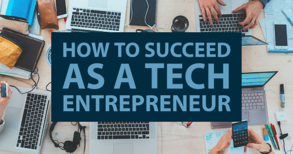 how to succeed as a tech entrepreneur